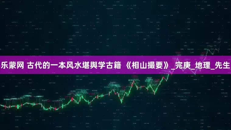 乐蒙网 古代的一本风水堪舆学古籍 《相山撮要》_完庚_地理_先生